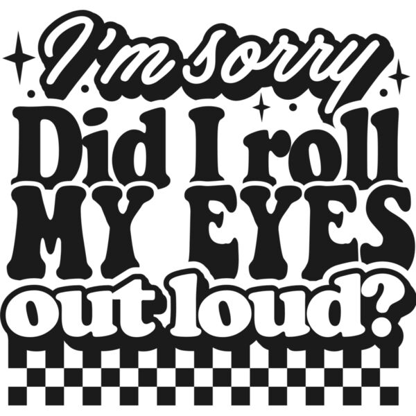 Im sorry did I roll my eyes SVG Thumbnail